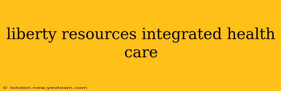 liberty resources integrated health care