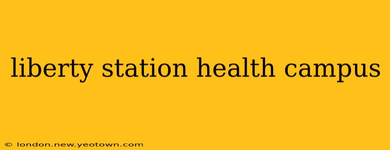 liberty station health campus