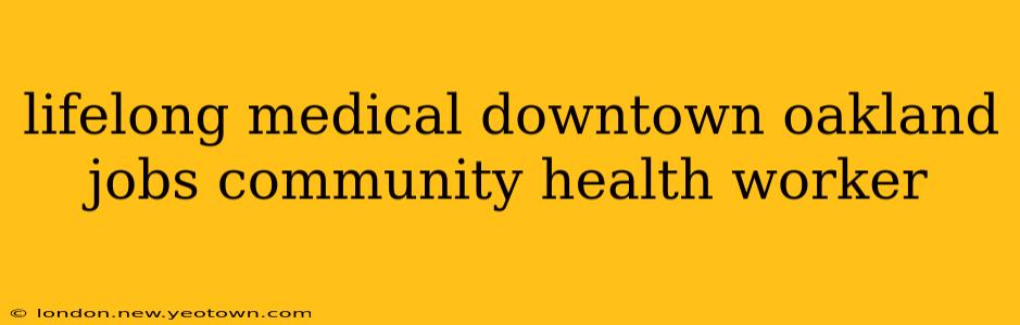 lifelong medical downtown oakland jobs community health worker