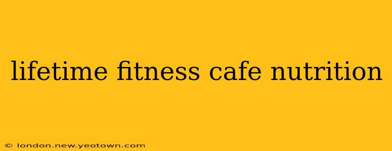 lifetime fitness cafe nutrition