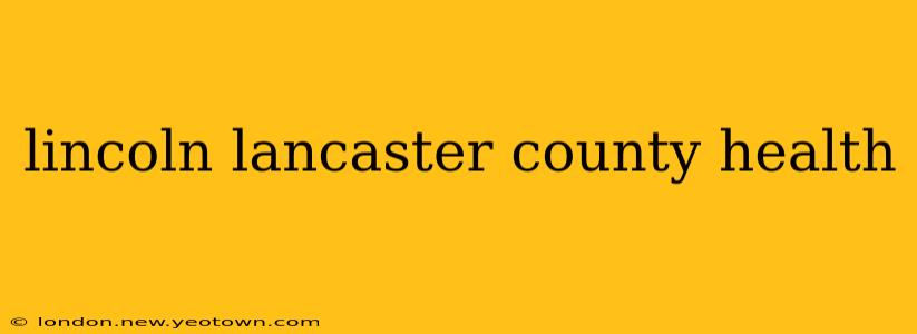lincoln lancaster county health
