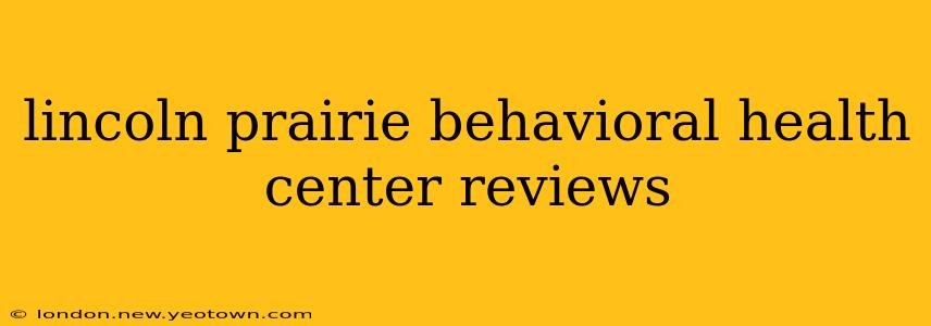 lincoln prairie behavioral health center reviews