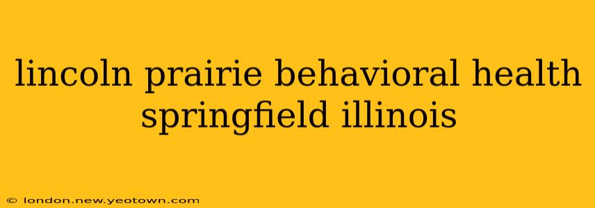 lincoln prairie behavioral health springfield illinois