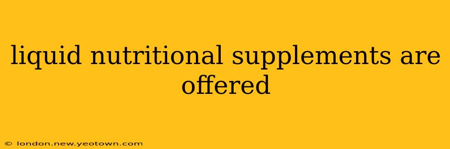 liquid nutritional supplements are offered
