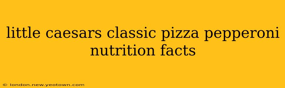 little caesars classic pizza pepperoni nutrition facts