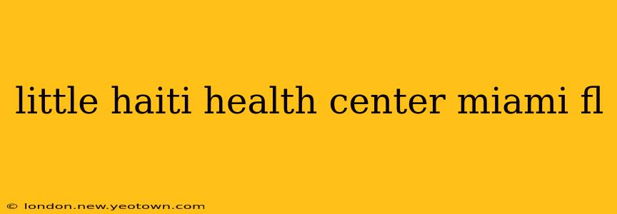 little haiti health center miami fl