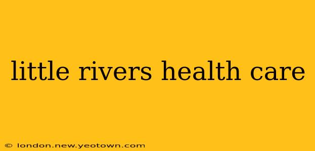 little rivers health care