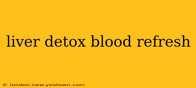 liver detox blood refresh