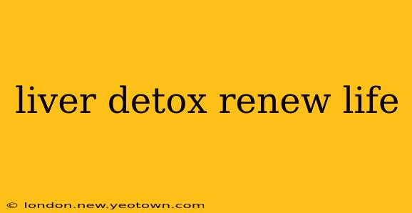 liver detox renew life