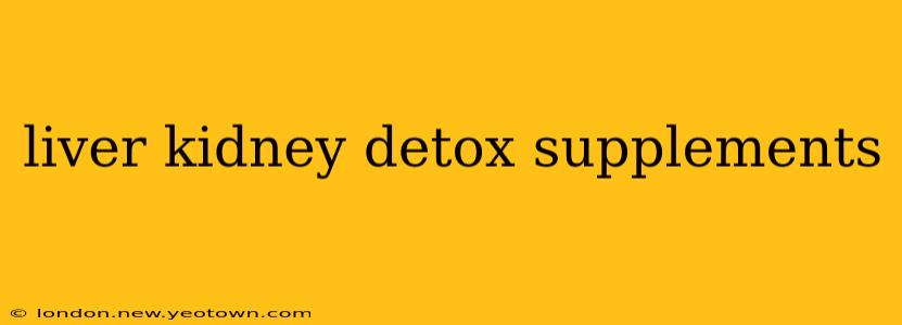 liver kidney detox supplements