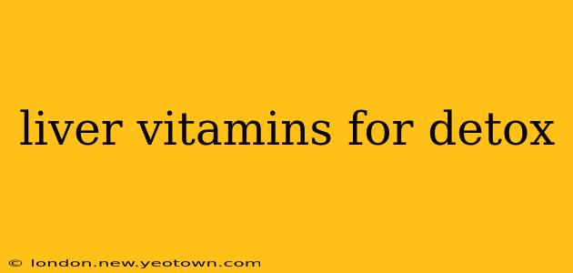 liver vitamins for detox