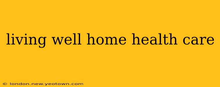 living well home health care