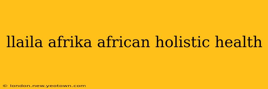 llaila afrika african holistic health