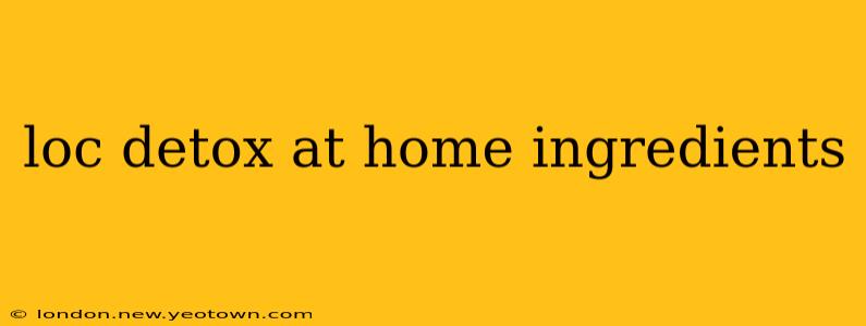 loc detox at home ingredients