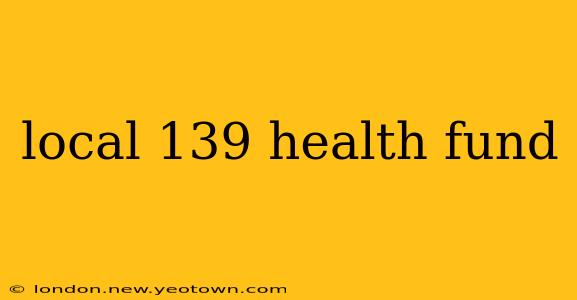 local 139 health fund