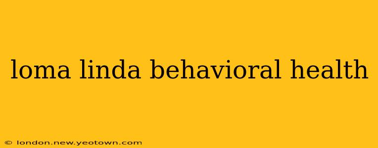 loma linda behavioral health