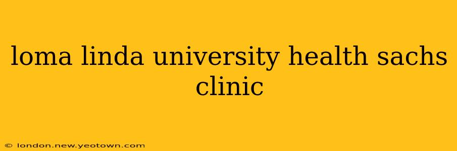 loma linda university health sachs clinic