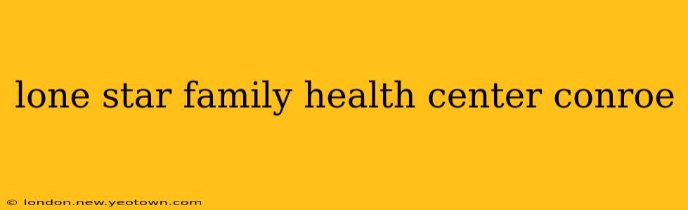 lone star family health center conroe