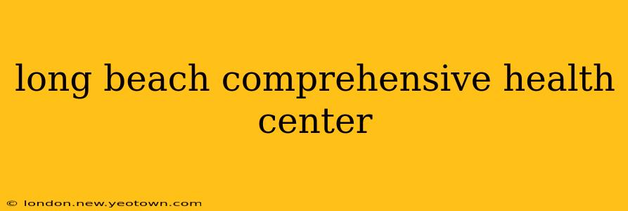 long beach comprehensive health center