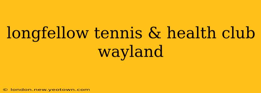 longfellow tennis & health club wayland