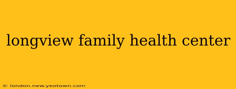 longview family health center