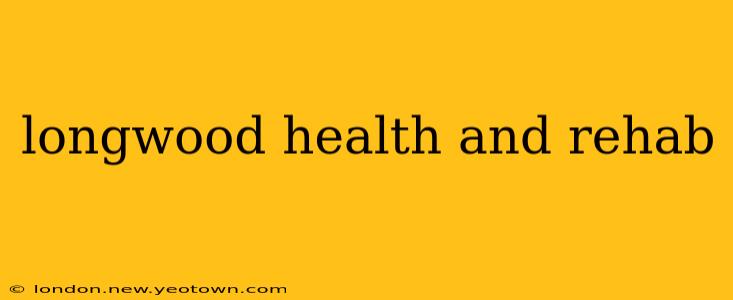 longwood health and rehab