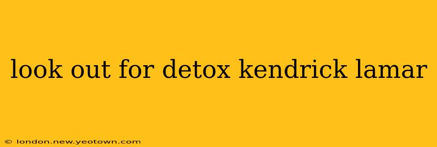 look out for detox kendrick lamar