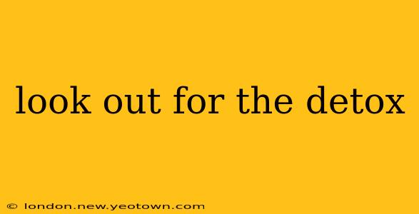 look out for the detox