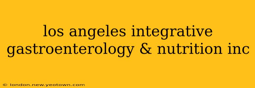 los angeles integrative gastroenterology & nutrition inc