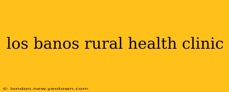 los banos rural health clinic