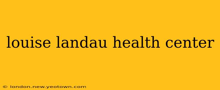 louise landau health center
