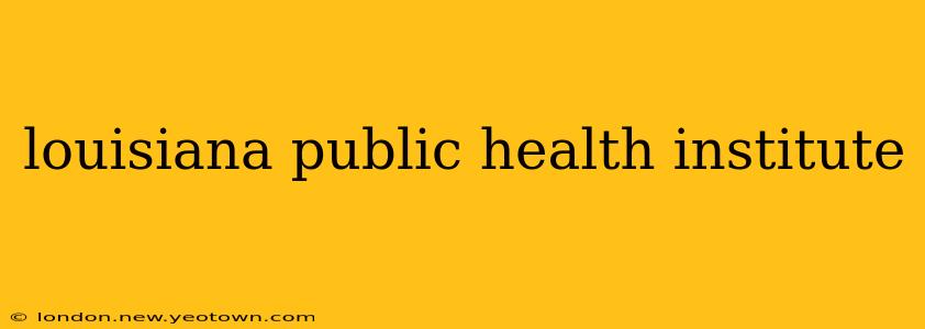 louisiana public health institute