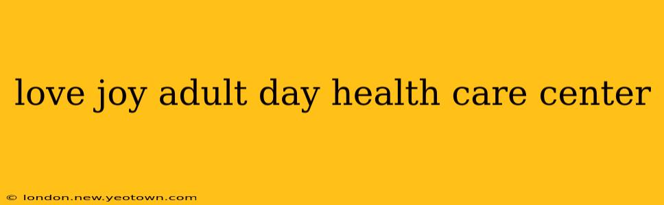 love joy adult day health care center