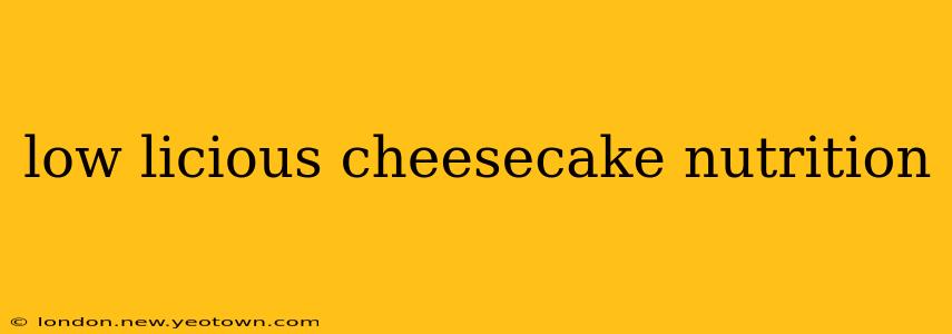 low licious cheesecake nutrition