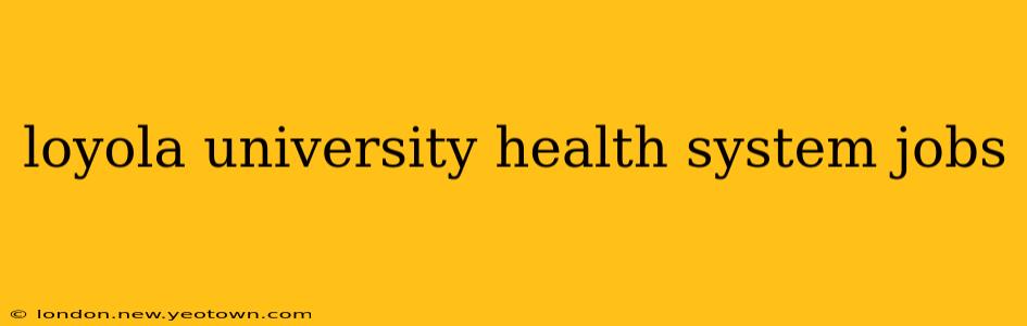 loyola university health system jobs