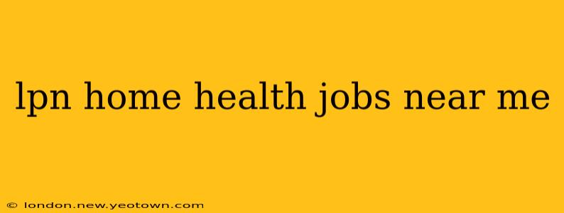 lpn home health jobs near me