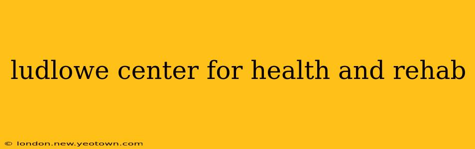 ludlowe center for health and rehab