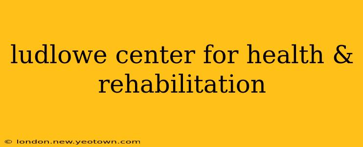 ludlowe center for health & rehabilitation