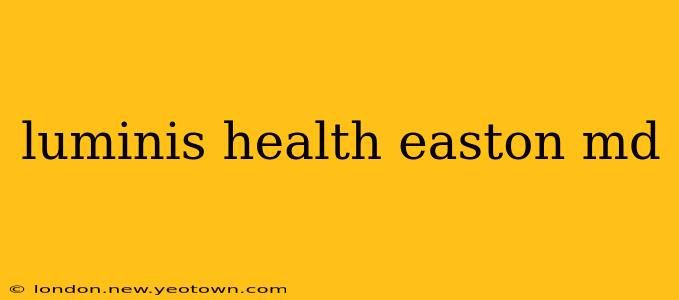 luminis health easton md
