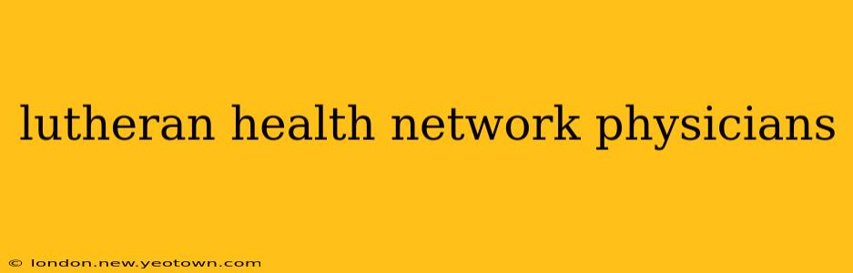 lutheran health network physicians