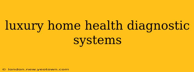 luxury home health diagnostic systems