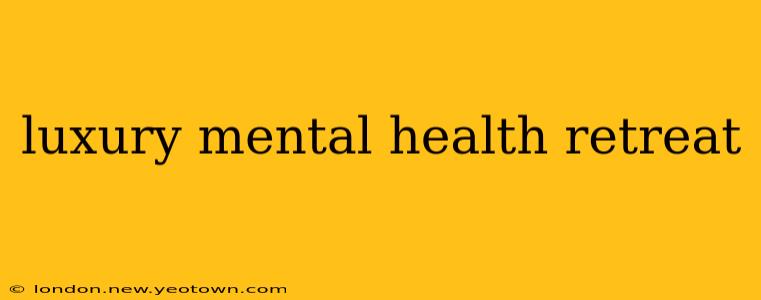 luxury mental health retreat
