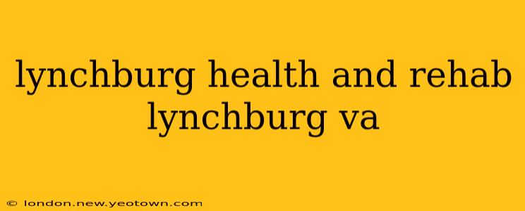 lynchburg health and rehab lynchburg va