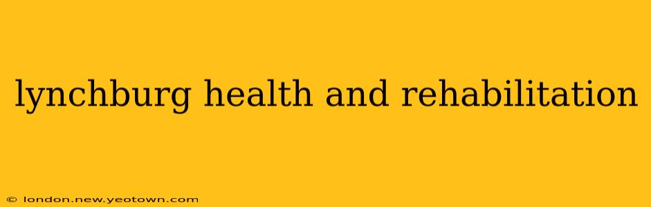 lynchburg health and rehabilitation