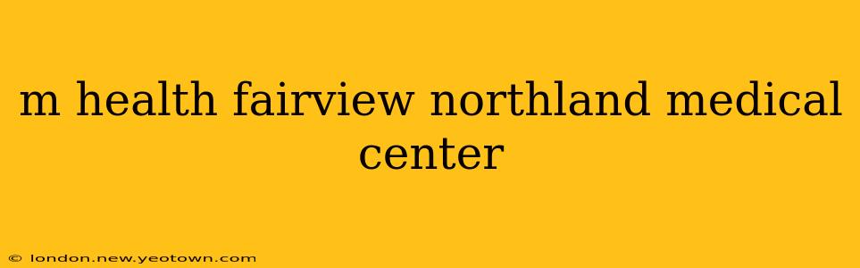 m health fairview northland medical center