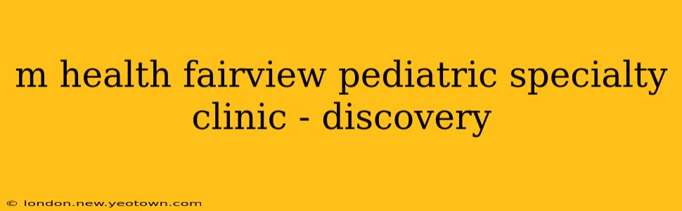 m health fairview pediatric specialty clinic - discovery