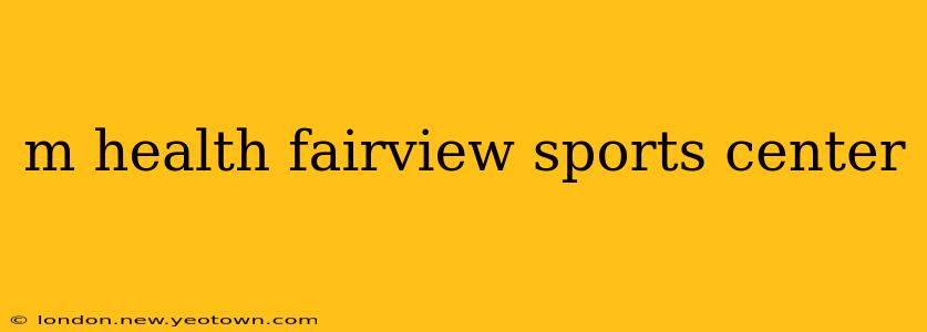 m health fairview sports center