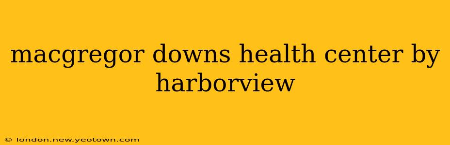 macgregor downs health center by harborview