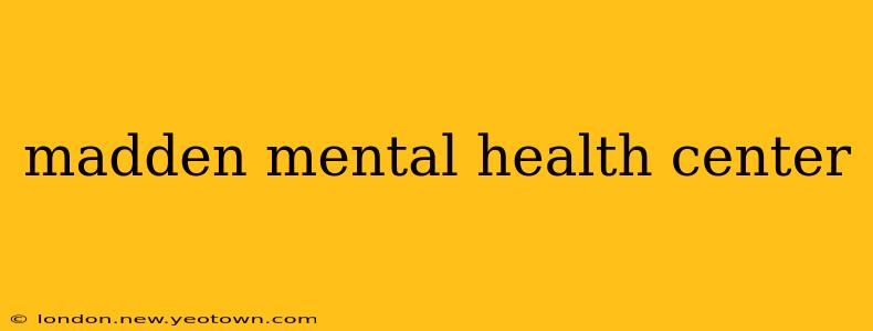 madden mental health center