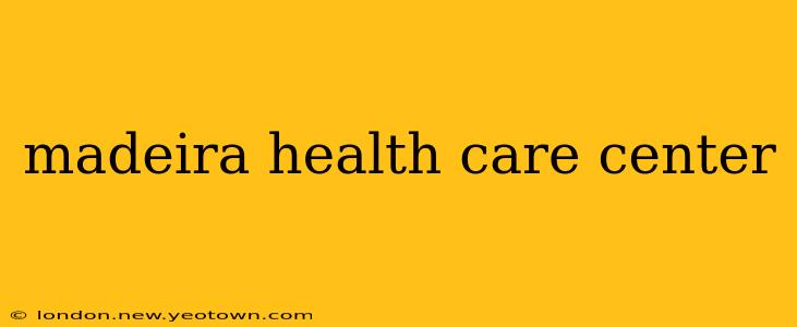 madeira health care center